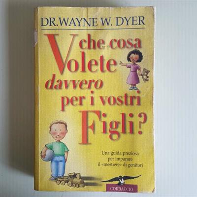 Che Cosa Volete Davvero Per I Vostri Figli - Dr.Wayne, W.Dy
